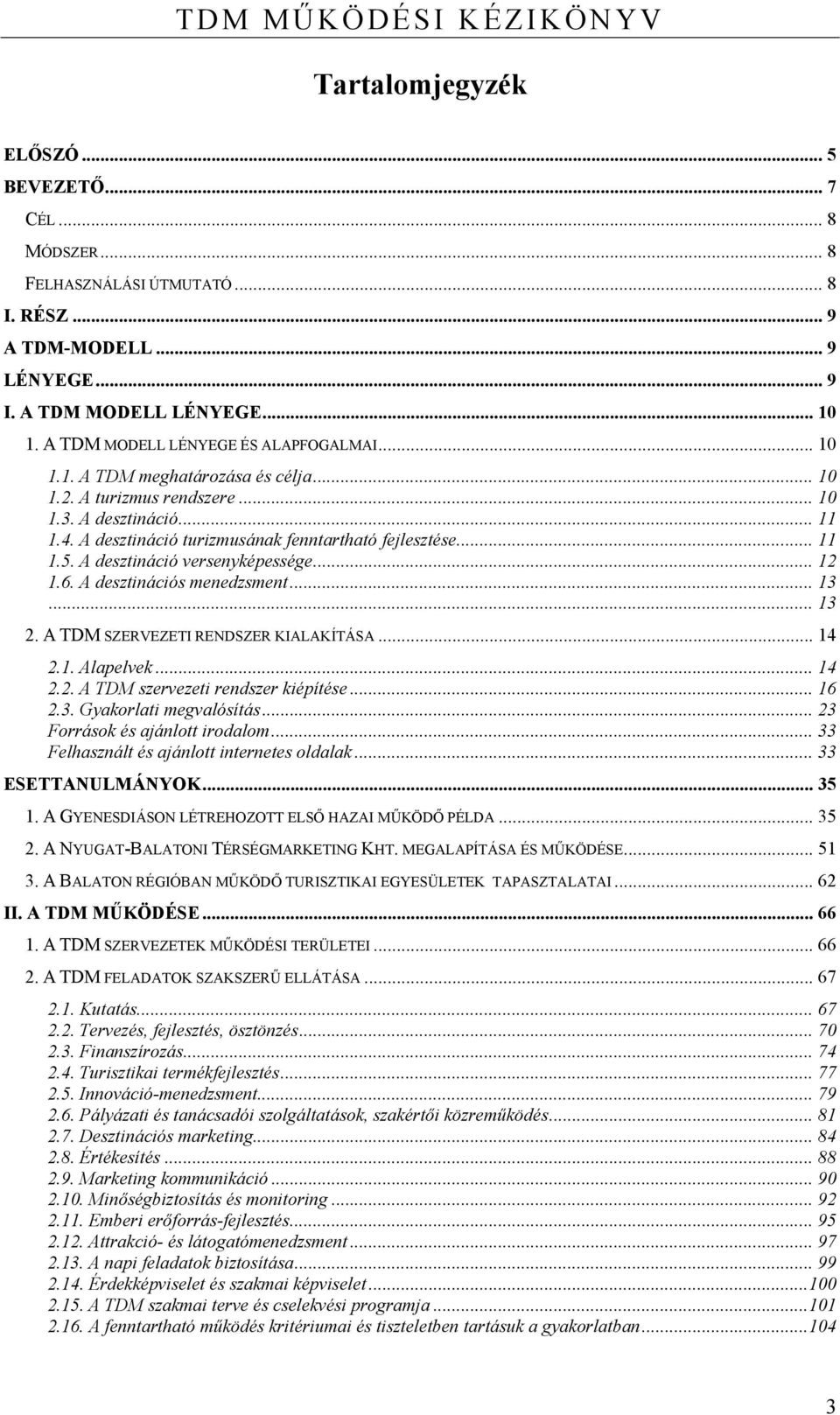 .. 11 1.5. A desztináció versenyképessége... 12 1.6. A desztinációs menedzsment... 13... 13 2. A TDM SZERVEZETI RENDSZER KIALAKÍTÁSA... 14 2.1. Alapelvek... 14 2.2. A TDM szervezeti rendszer kiépítése.