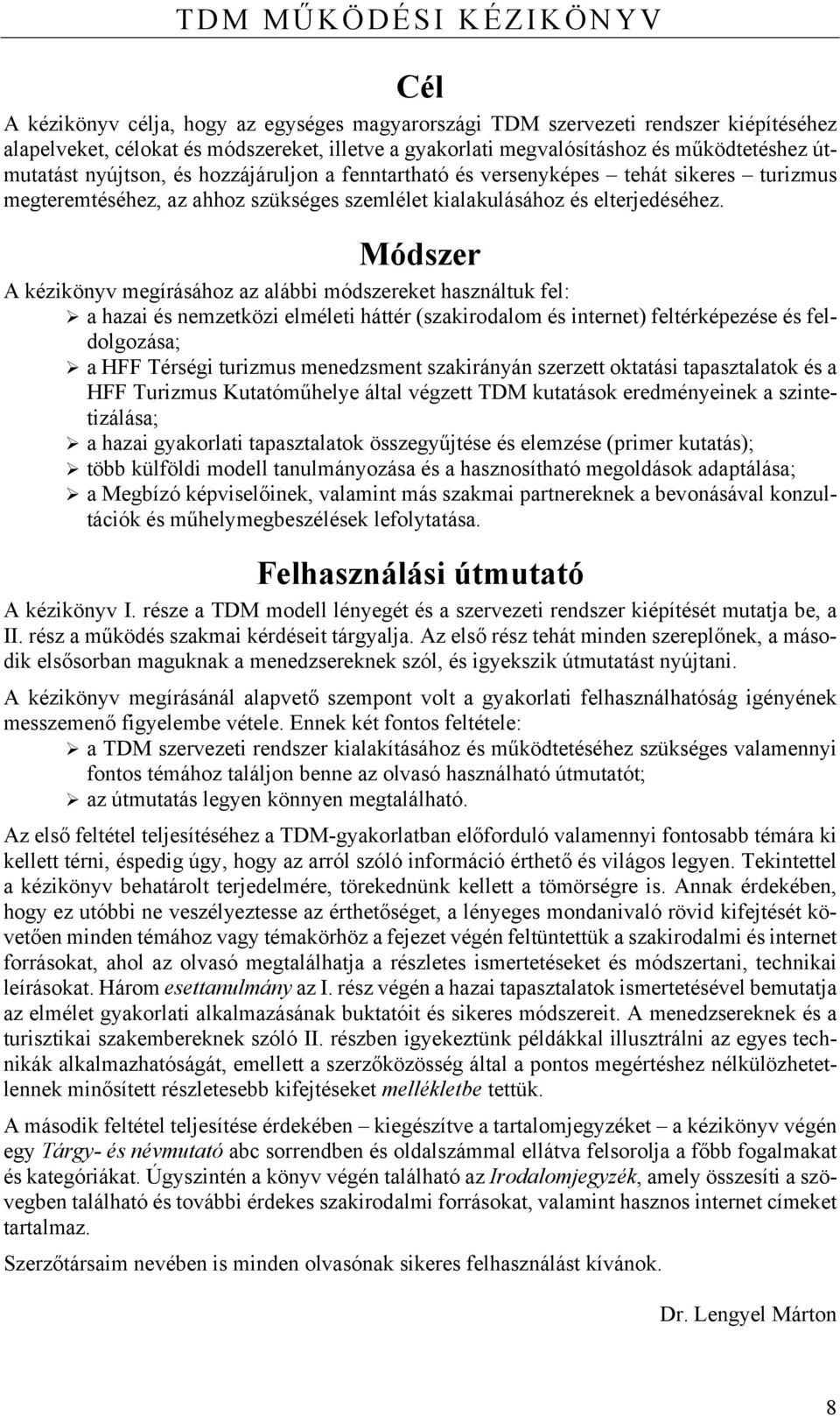 Módszer A kézikönyv megírásához az alábbi módszereket használtuk fel: a hazai és nemzetközi elméleti háttér (szakirodalom és internet) feltérképezése és feldolgozása; a HFF Térségi turizmus