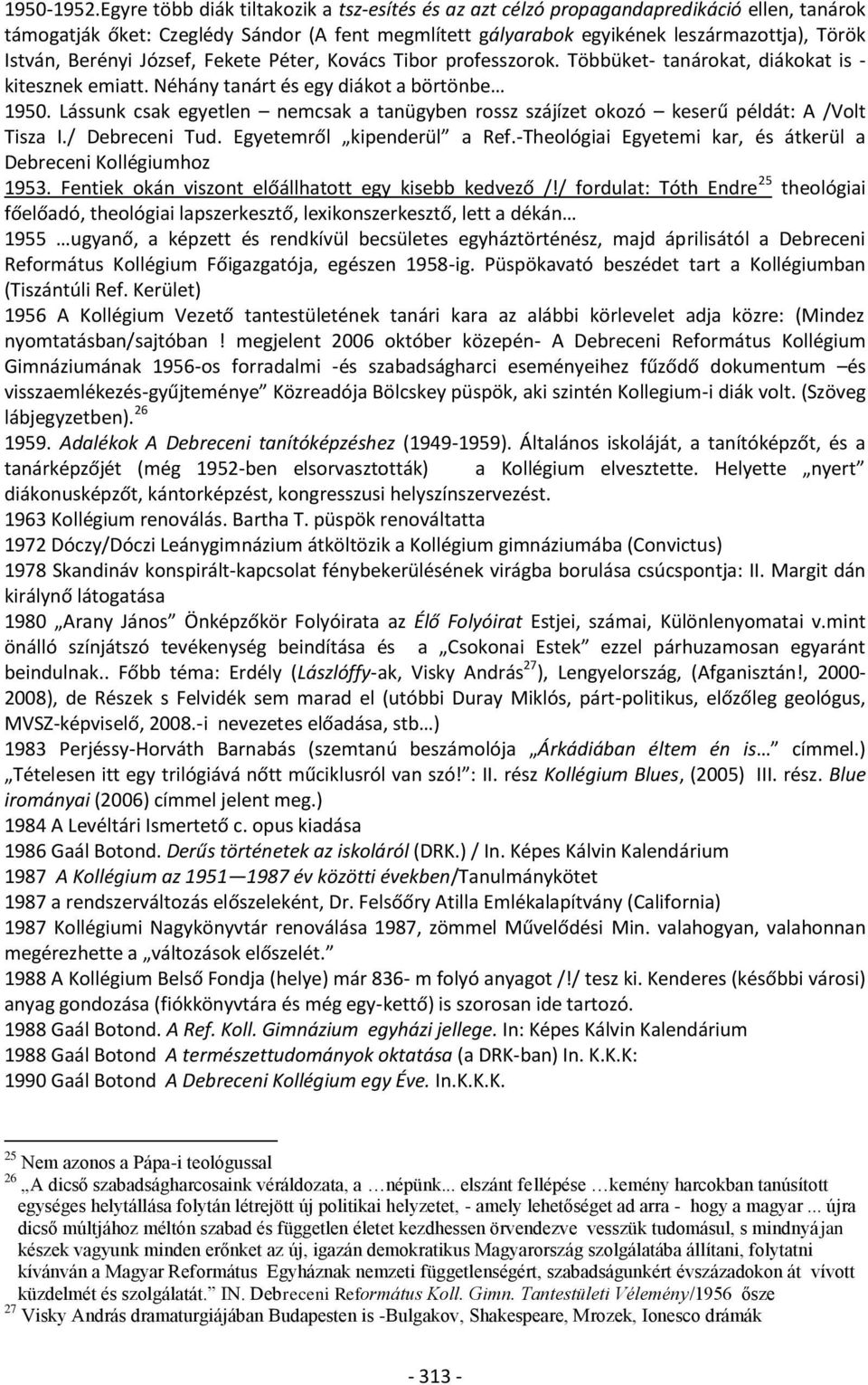 Berényi József, Fekete Péter, Kovács Tibor professzorok. Többüket- tanárokat, diákokat is - kitesznek emiatt. Néhány tanárt és egy diákot a börtönbe 1950.