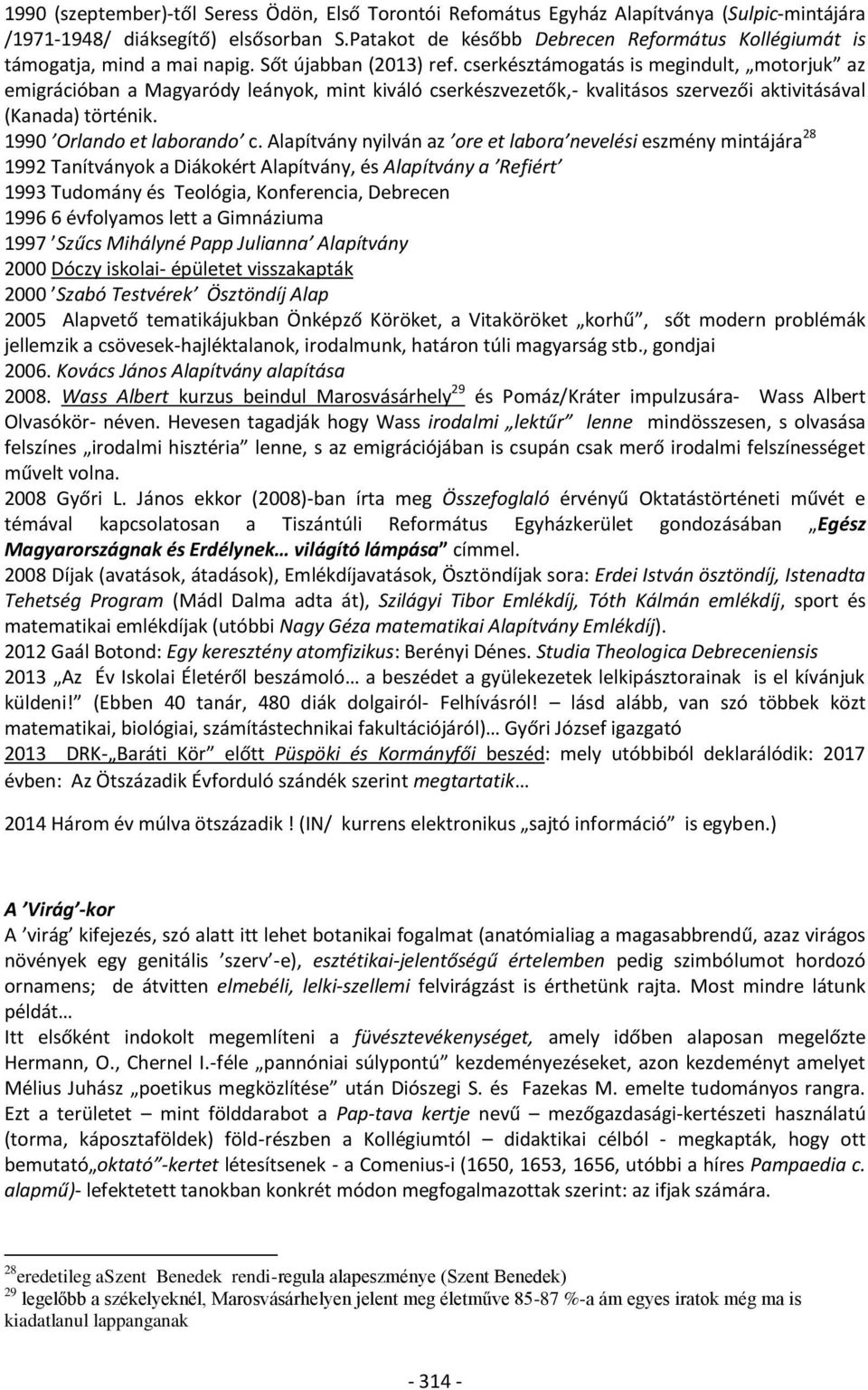 cserkésztámogatás is megindult, motorjuk az emigrációban a Magyaródy leányok, mint kiváló cserkészvezetők,- kvalitásos szervezői aktivitásával (Kanada) történik. 1990 Orlando et laborando c.