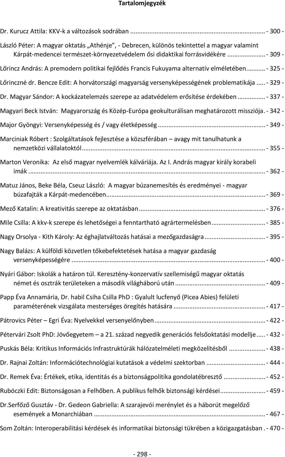 .. - 309 - Lőrincz András: A premodern politikai fejlődés Francis Fukuyama alternatív elméletében... - 325 - Lőrinczné dr. Bencze Edit: A horvátországi magyarság versenyképességének problematikája.