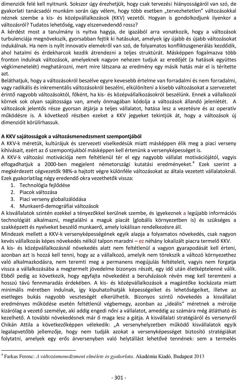 középvállalkozások (KKV) vezetői. Hogyan is gondolkodjunk ilyenkor a változásról? Tudatos lehetőség, vagy elszenvedendő rossz?