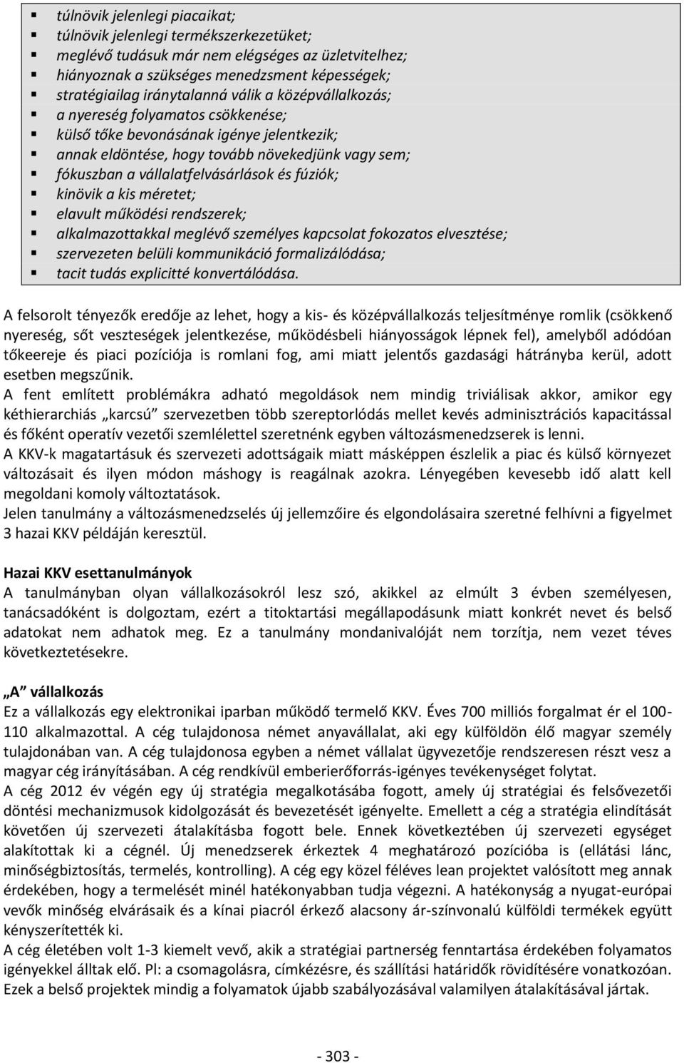 kinövik a kis méretet; elavult működési rendszerek; alkalmazottakkal meglévő személyes kapcsolat fokozatos elvesztése; szervezeten belüli kommunikáció formalizálódása; tacit tudás explicitté