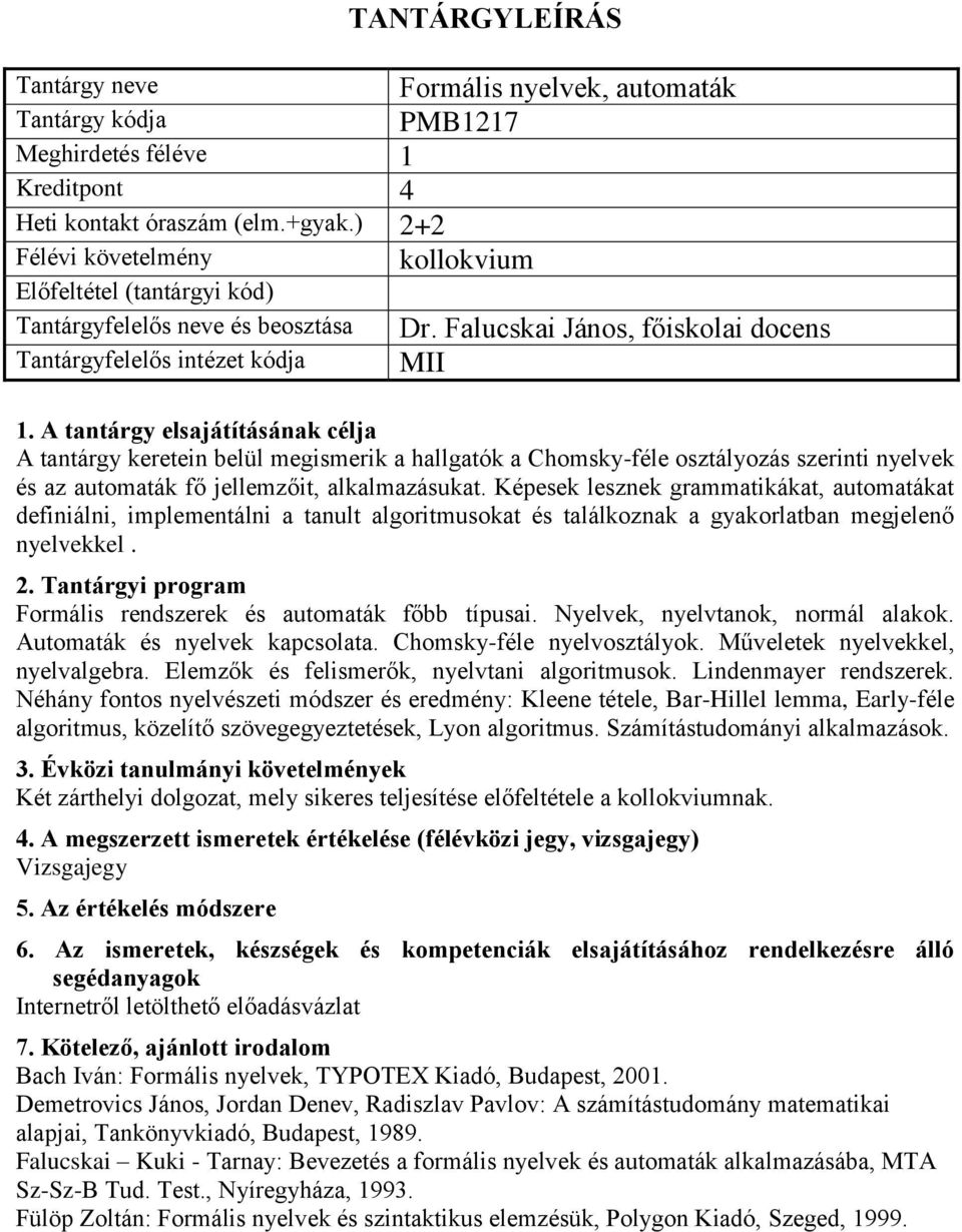 Képesek lesznek grammatikákat, automatákat definiálni, implementálni a tanult algoritmusokat és találkoznak a gyakorlatban megjelenő nyelvekkel. Formális rendszerek és automaták főbb típusai.