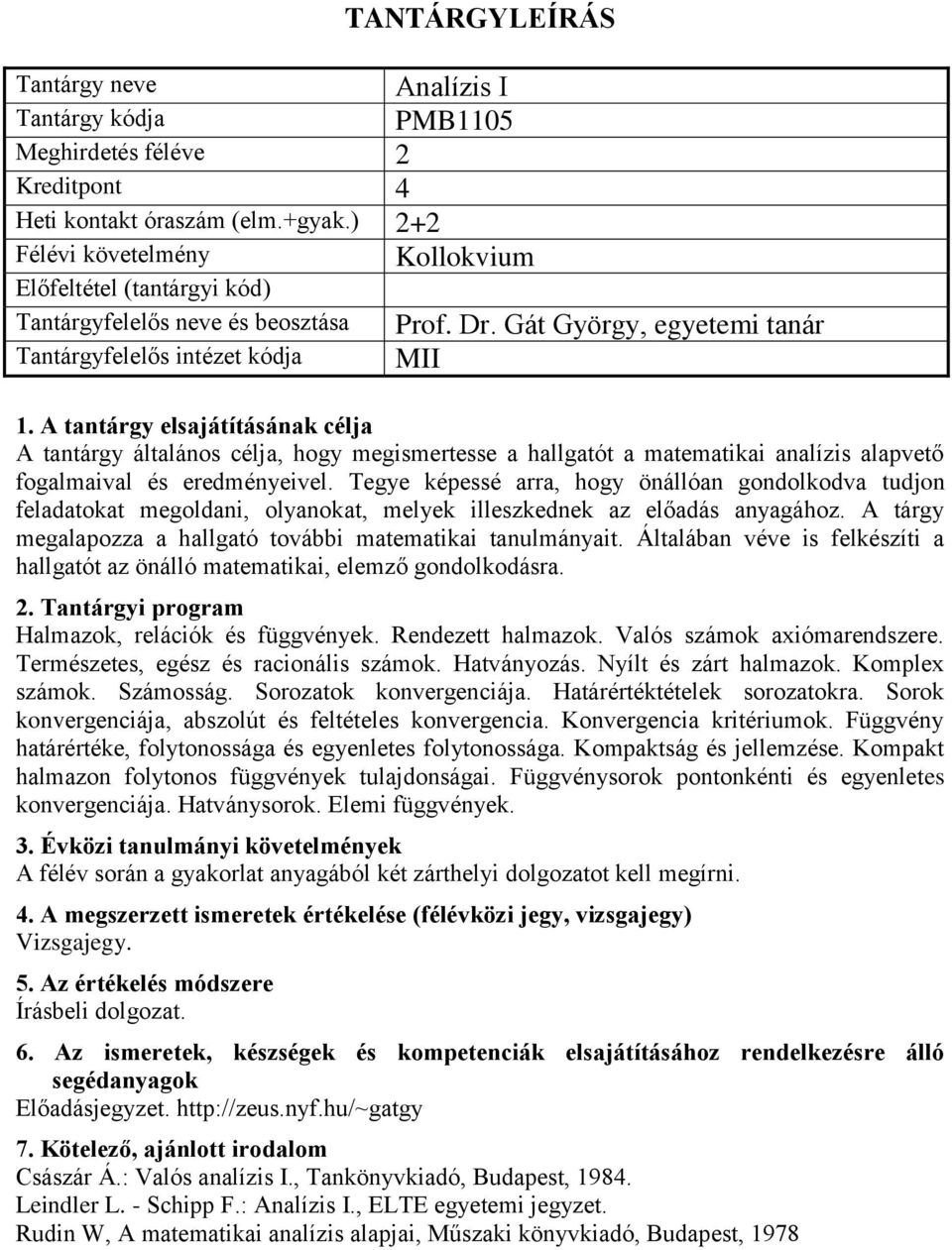 Tegye képessé arra, hogy önállóan gondolkodva tudjon feladatokat megoldani, olyanokat, melyek illeszkednek az előadás anyagához. A tárgy megalapozza a hallgató további matematikai tanulmányait.