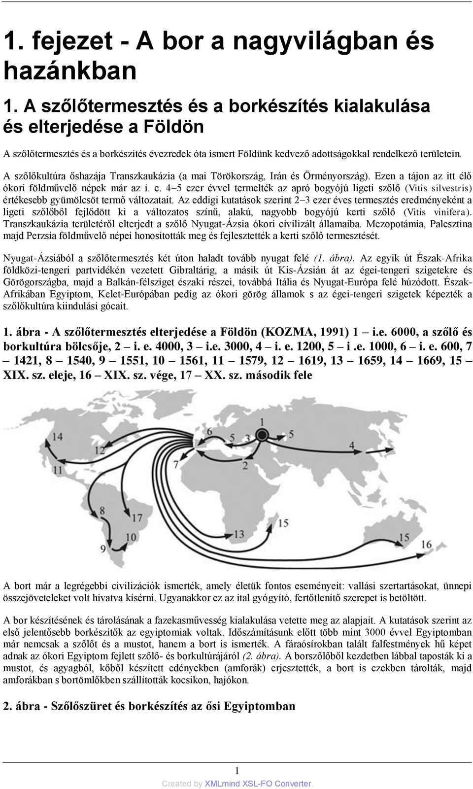 A szőlőkultúra őshazája Transzkaukázia (a mai Törökország, Irán és Örményország). Ezen a tájon az itt élő ókori földművelő népek már az i. e.