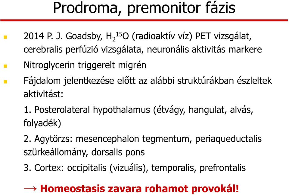 triggerelt migrén Fájdalom jelentkezése előtt az alábbi struktúrákban észleltek aktivitást: 1.