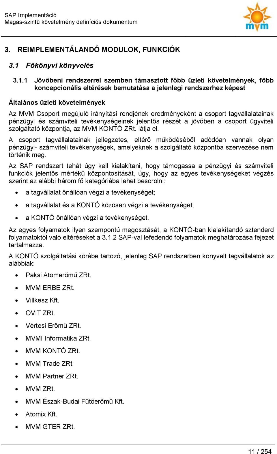 1 Jövőbeni rendszerrel szemben támaszttt főbb üzleti követelmények, főbb kncepcinális eltérések bemutatása a jelenlegi rendszerhez képest Általáns üzleti követelmények Az MVM Csprt megújuló