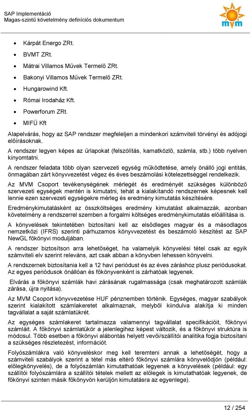 ) több nyelven kinymtatni. A rendszer feladata több lyan szervezeti egység működtetése, amely önálló jgi entitás, önmagában zárt könyvvezetést végez és éves beszámlási kötelezettséggel rendelkezik.