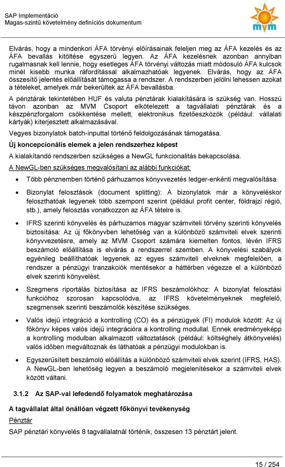 Elvárás, hgy az ÁFA összesítő jelentés előállítását támgassa a rendszer. A rendszerben jelölni lehessen azkat a tételeket, amelyek már bekerültek az ÁFA bevallásba.