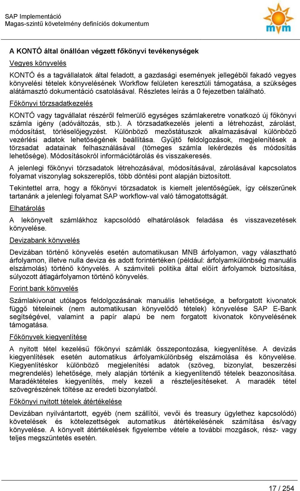 Főkönyvi törzsadatkezelés KONTÓ vagy tagvállalat részéről felmerülő egységes számlakeretre vnatkzó új főkönyvi számla igény (adóváltzás, stb.).