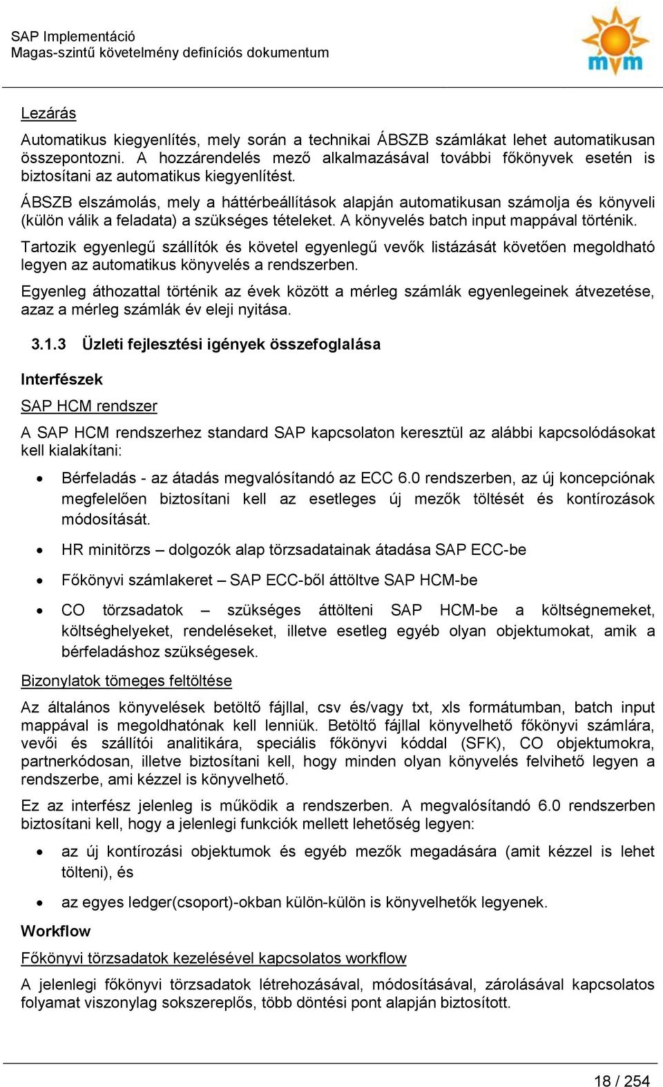 ÁBSZB elszámlás, mely a háttérbeállításk alapján autmatikusan számlja és könyveli (külön válik a feladata) a szükséges tételeket. A könyvelés batch input mappával történik.