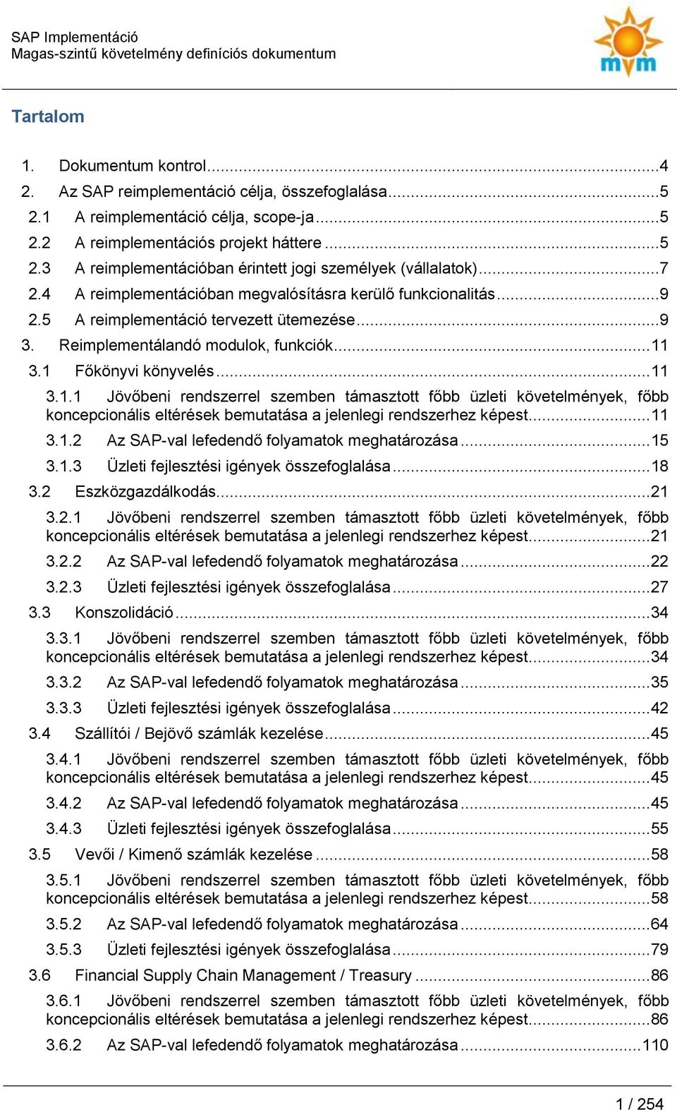 3.1 Főkönyvi könyvelés... 11 3.1.1 Jövőbeni rendszerrel szemben támaszttt főbb üzleti követelmények, főbb kncepcinális eltérések bemutatása a jelenlegi rendszerhez képest... 11 3.1.2 Az SAP-val lefedendő flyamatk meghatárzása.