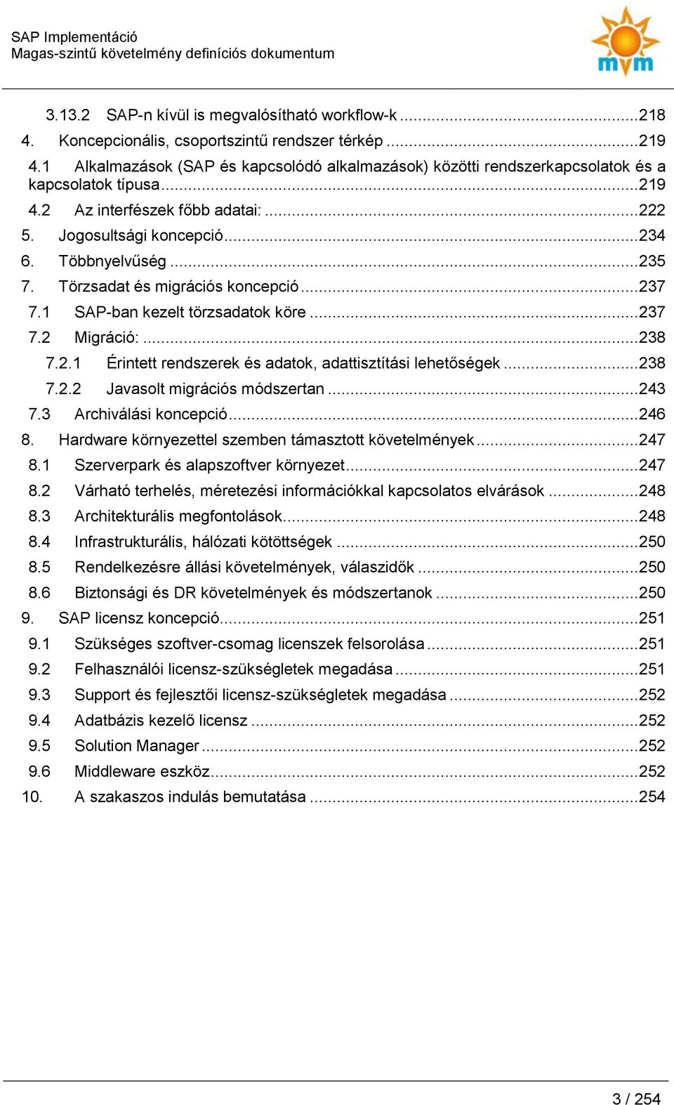 .. 238 7.2.1 Érintett rendszerek és adatk, adattisztítási lehetőségek... 238 7.2.2 Javaslt migrációs módszertan... 243 7.3 Archiválási kncepció... 246 8.