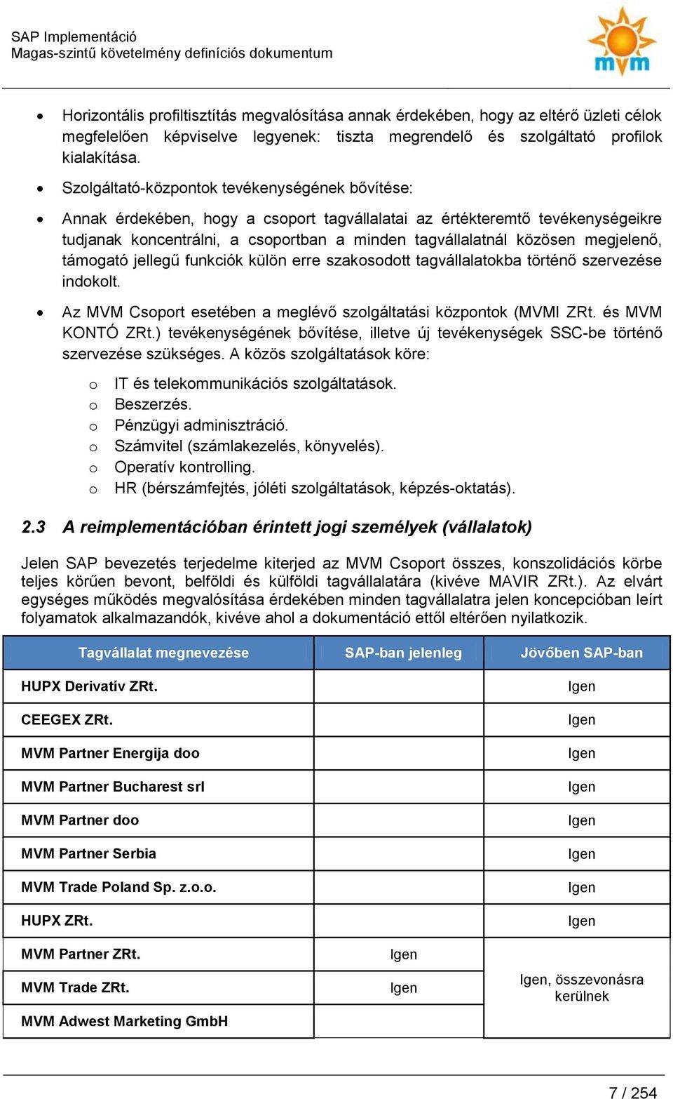 támgató jellegű funkciók külön erre szaksdtt tagvállalatkba történő szervezése indklt. Az MVM Csprt esetében a meglévő szlgáltatási közpntk (MVMI ZRt. és MVM KONTÓ ZRt.