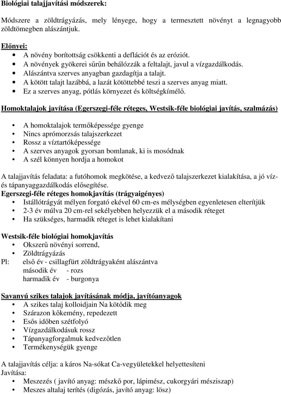 A kötött talajt lazábbá, a lazát kötöttebbé teszi a szerves anyag miatt. Ez a szerves anyag, pótlás környezet és költségkímélő.