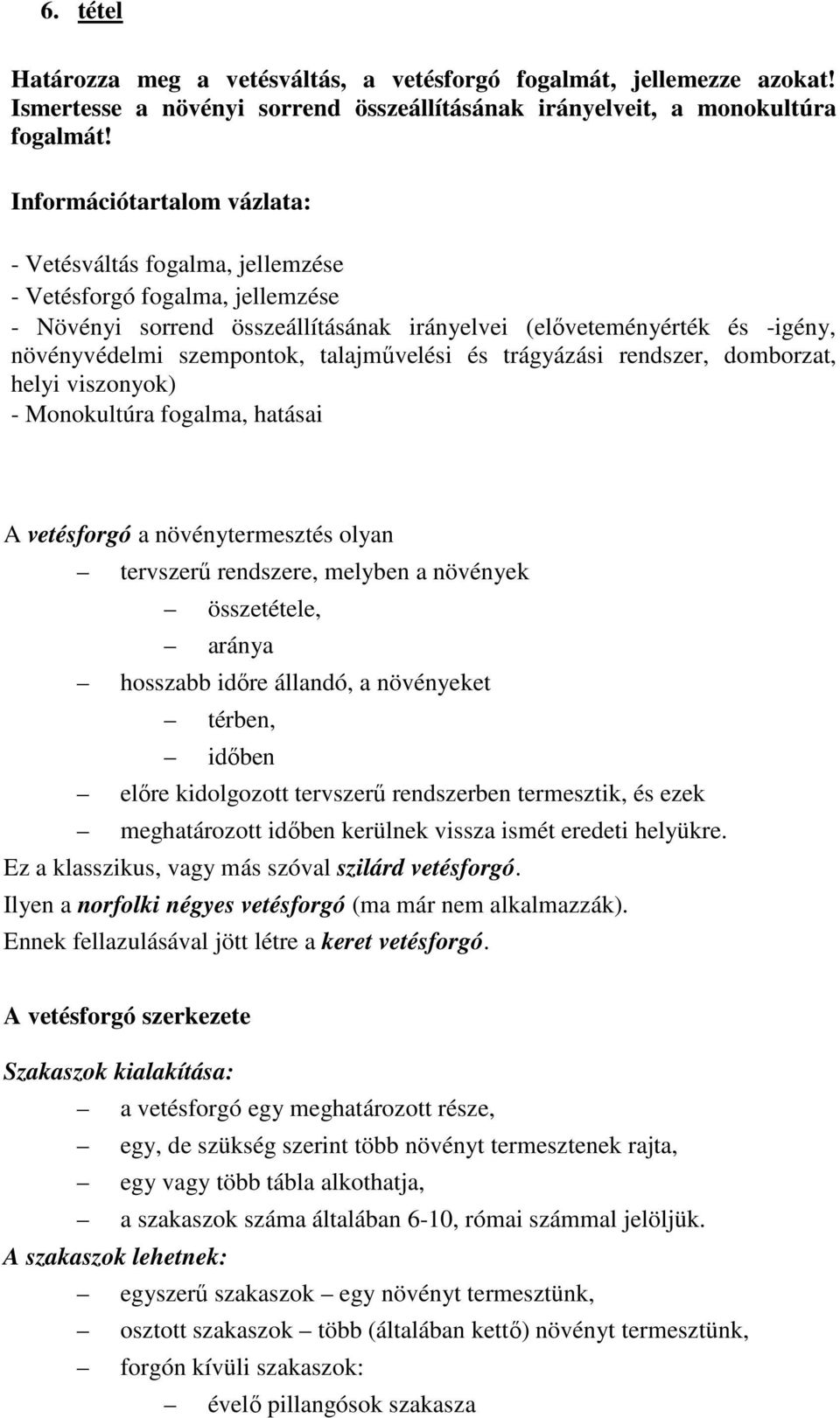 rendszer, domborzat, helyi viszonyok) - Monokultúra fogalma, hatásai A vetésforgó a növénytermesztés olyan tervszerű rendszere, melyben a növények összetétele, aránya hosszabb időre állandó, a