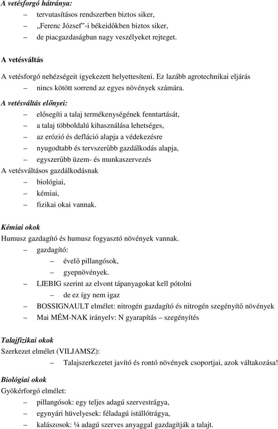 A vetésváltás előnyei: elősegíti a talaj termékenységének fenntartását, a talaj többoldalú kihasználása lehetséges, az erózió és defláció alapja a védekezésre nyugodtabb és tervszerűbb gazdálkodás