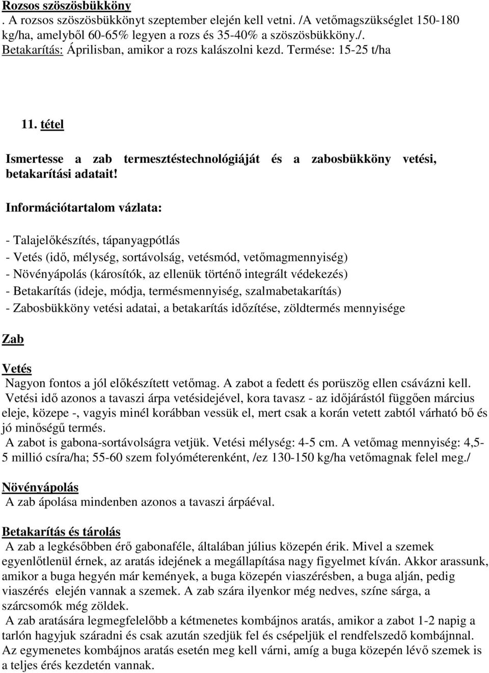 - Talajelőkészítés, tápanyagpótlás - Vetés (idő, mélység, sortávolság, vetésmód, vetőmagmennyiség) - Növényápolás (károsítók, az ellenük történő integrált védekezés) - Betakarítás (ideje, módja,