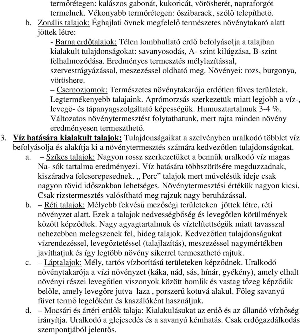 szint kilúgzása, B-szint felhalmozódása. Eredményes termesztés mélylazítással, szervestrágyázással, meszezéssel oldható meg. Növényei: rozs, burgonya, vöröshere.