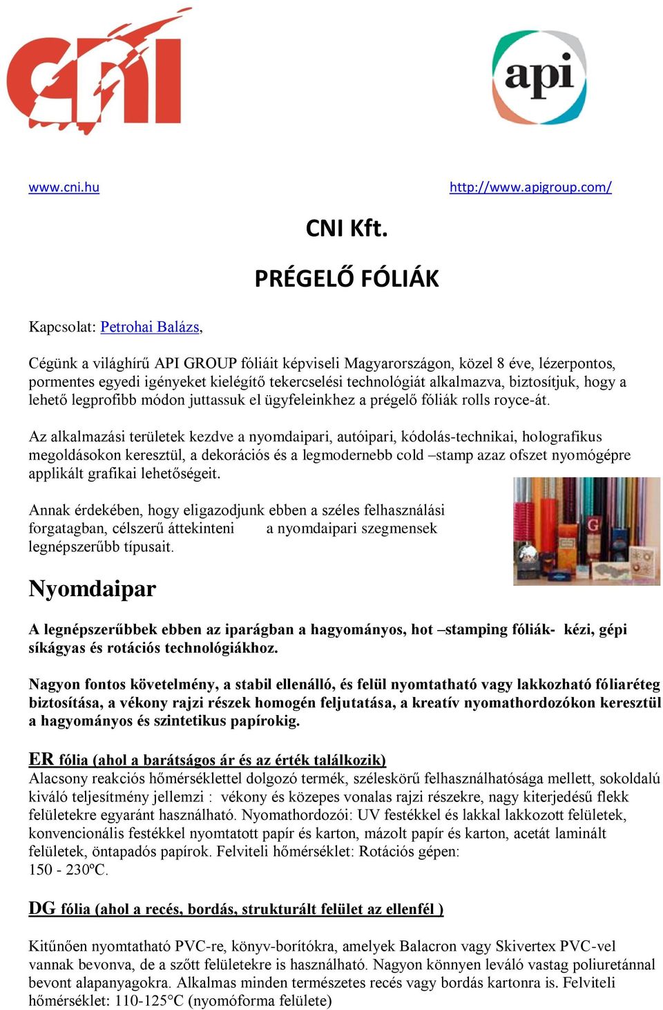 alkalmazva, biztosítjuk, hogy a lehető legprofibb módon juttassuk el ügyfeleinkhez a prégelő fóliák rolls royce-át.