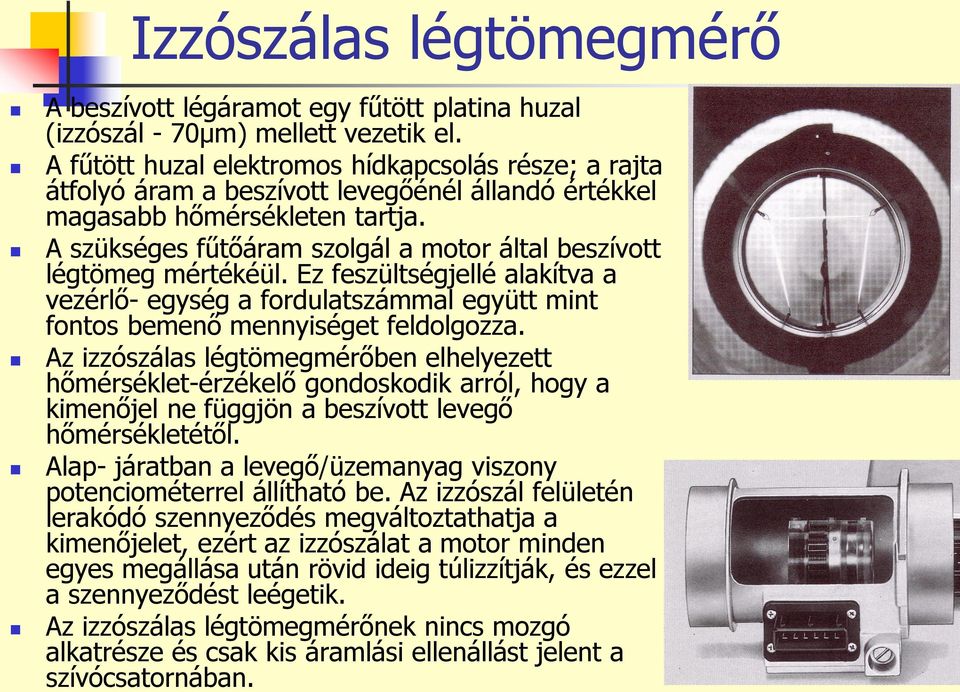 A szükséges fűtőáram szolgál a motor által beszívott légtömeg mértékéül. Ez feszültségjellé alakítva a vezérlő- egység a fordulatszámmal együtt mint fontos bemenő mennyiséget feldolgozza.