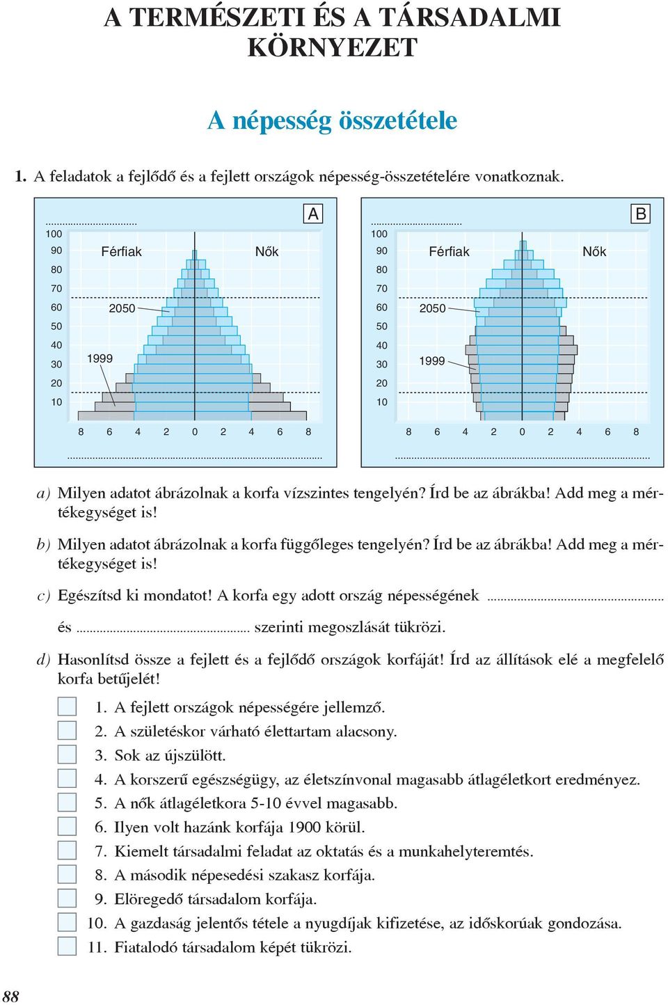 Írd be az ábrákba! Add meg a mértékegységet is! b) Milyen adatot ábrázolnak a korfa függõleges tengelyén? Írd be az ábrákba! Add meg a mértékegységet is! c) Egészítsd ki mondatot!