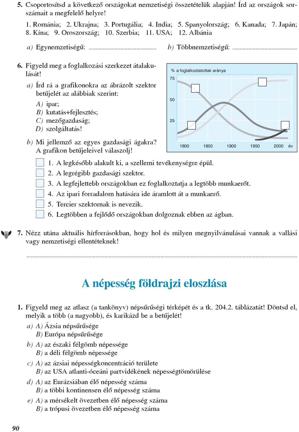 a) Írd rá a grafikonokra az ábrázolt szektor betûjelét az alábbiak szerint: A) ipar; B) kutatás+fejlesztés; C) mezõgazdaság; D) szolgáltatás! b) Mi jellemzõ az egyes gazdasági ágakra?