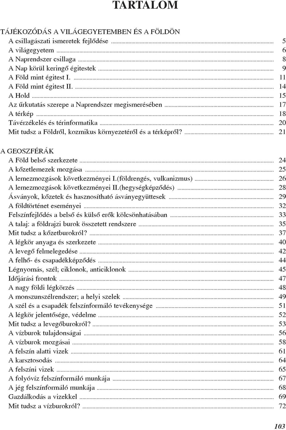 .. 20 Mit tudsz a Földrõl, kozmikus környezetérõl és a térképrõl?... 21 A GEOSZFÉRÁK A Föld belsõ szerkezete... 24 A kõzetlemezek mozgása... 25 A lemezmozgások következményei I.