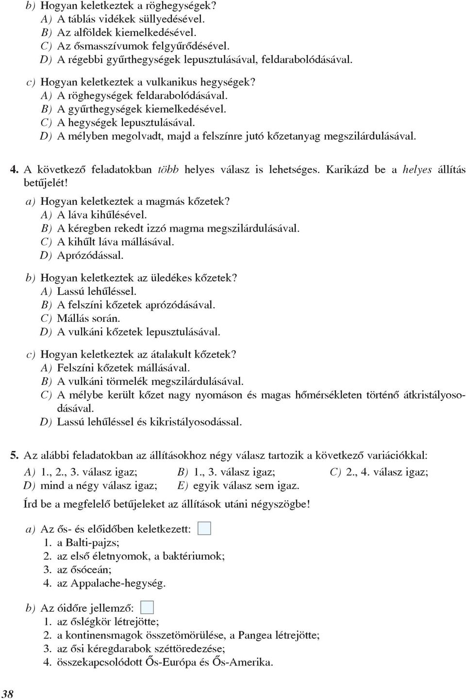 C) A hegységek lepusztulásával. D) A mélyben megolvadt, majd a felszínre jutó kõzetanyag megszilárdulásával. 4. A következõ feladatokban több helyes válasz is lehetséges.