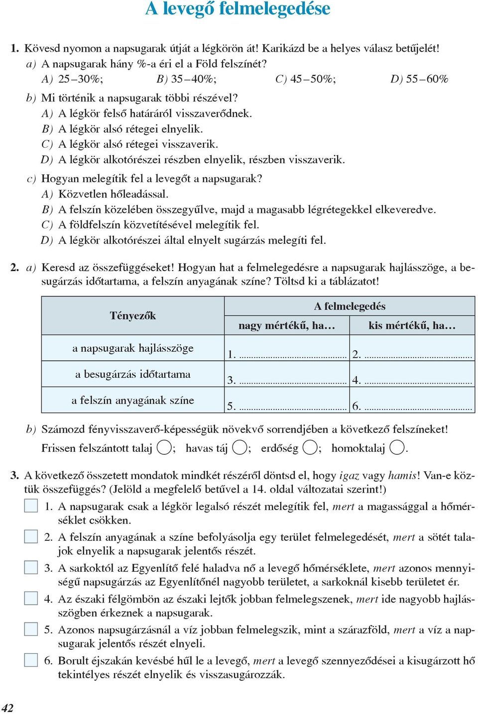 C) A légkör alsó rétegei visszaverik. D) A légkör alkotórészei részben elnyelik, részben visszaverik. c) Hogyan melegítik fel a levegõt a napsugarak? A) Közvetlen hõleadással.