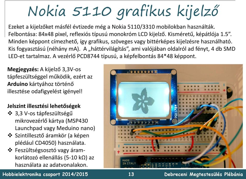 Megjegyzés: A kijelző 3,3V-os tápfeszültséggel működik, ezért az Arduino kártyához történő illesztése odafigyelést igényel!