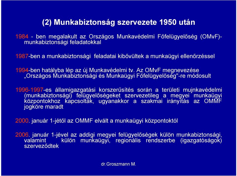 Az OMvF megnevezése Országos Munkabiztonsági és Munkaügyi Főfelügyelőség"-re módosult 1996-1997-es államigazgatási korszerűsítés során a területi mujnkavédelmi (munkabiztonsági) felügyelőségeket