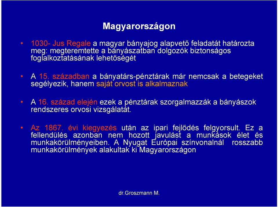 század elején ezek a pénztárak szorgalmazzák a bányászok rendszeres orvosi vizsgálatát. Az 1867. évi kiegyezés után az ipari fejlődés felgyorsult.