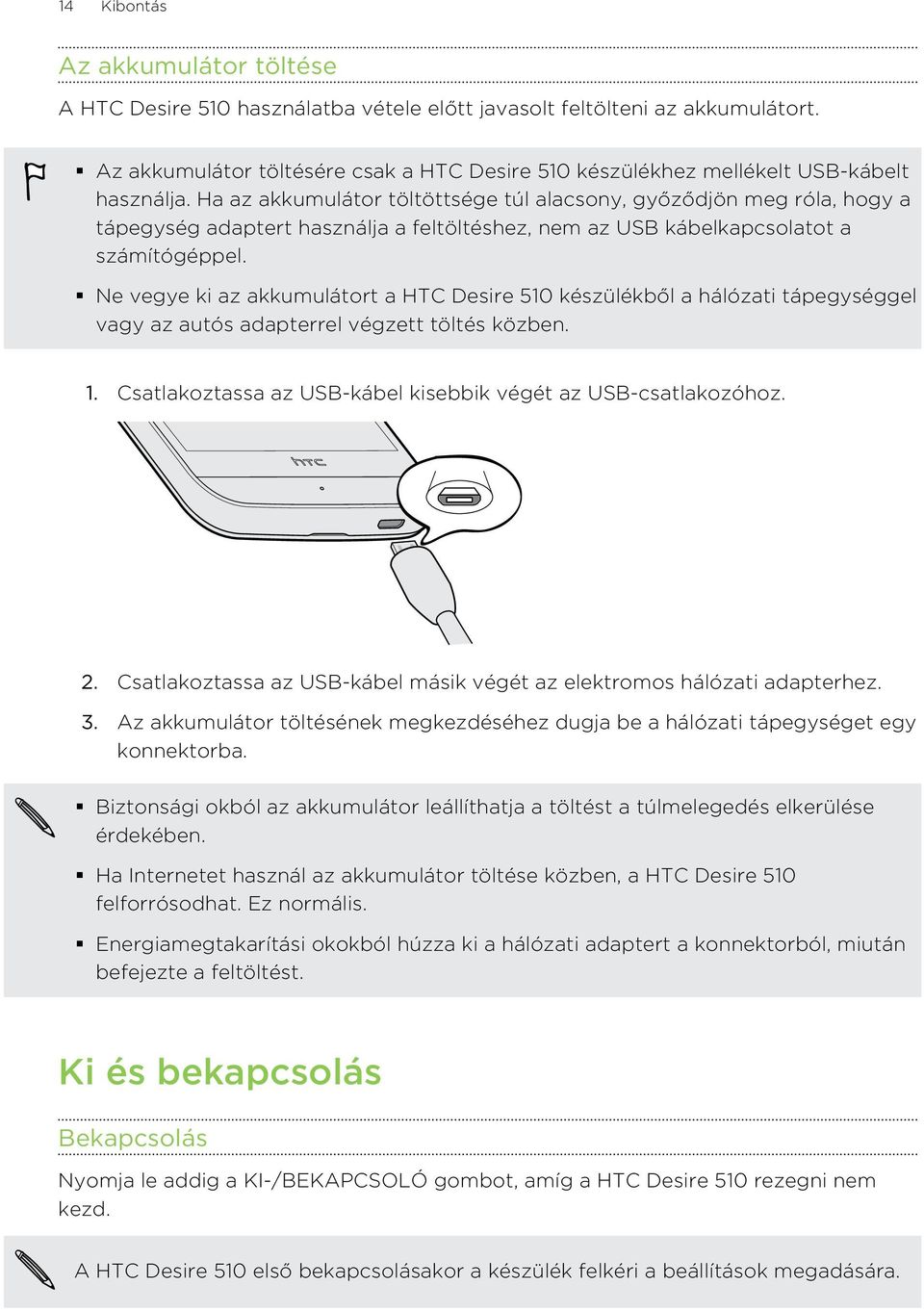 Ha az akkumulátor töltöttsége túl alacsony, győződjön meg róla, hogy a tápegység adaptert használja a feltöltéshez, nem az USB kábelkapcsolatot a számítógéppel.