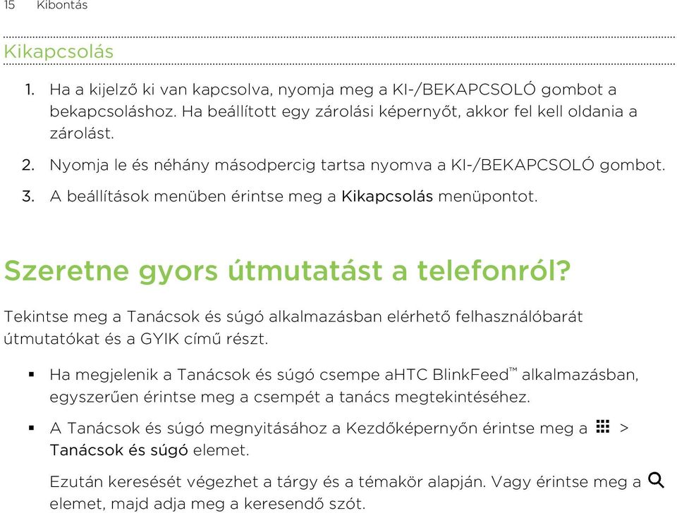 Tekintse meg a Tanácsok és súgó alkalmazásban elérhető felhasználóbarát útmutatókat és a GYIK című részt.