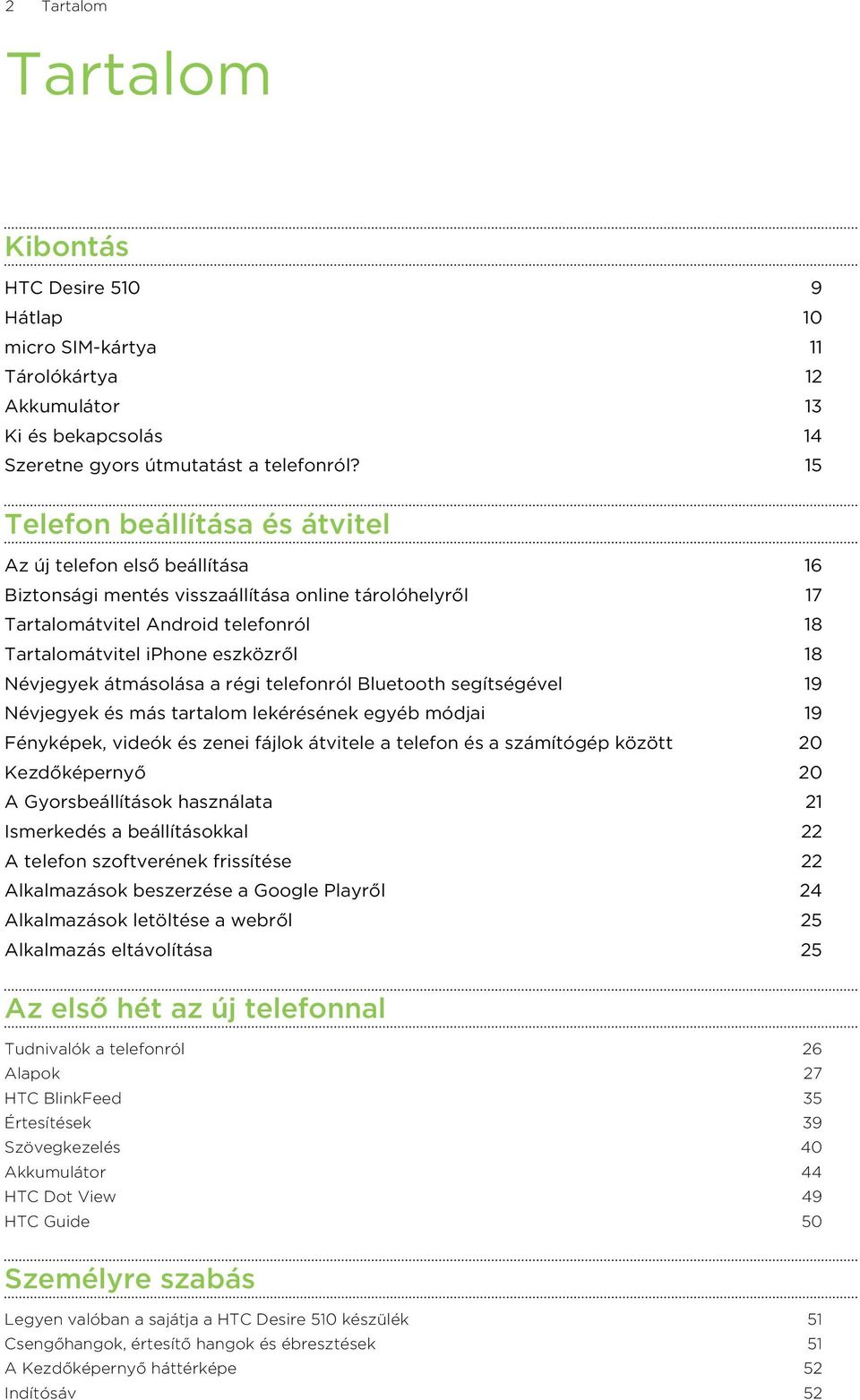 Névjegyek átmásolása a régi telefonról Bluetooth segítségével 19 Névjegyek és más tartalom lekérésének egyéb módjai 19 Fényképek, videók és zenei fájlok átvitele a telefon és a számítógép között 20