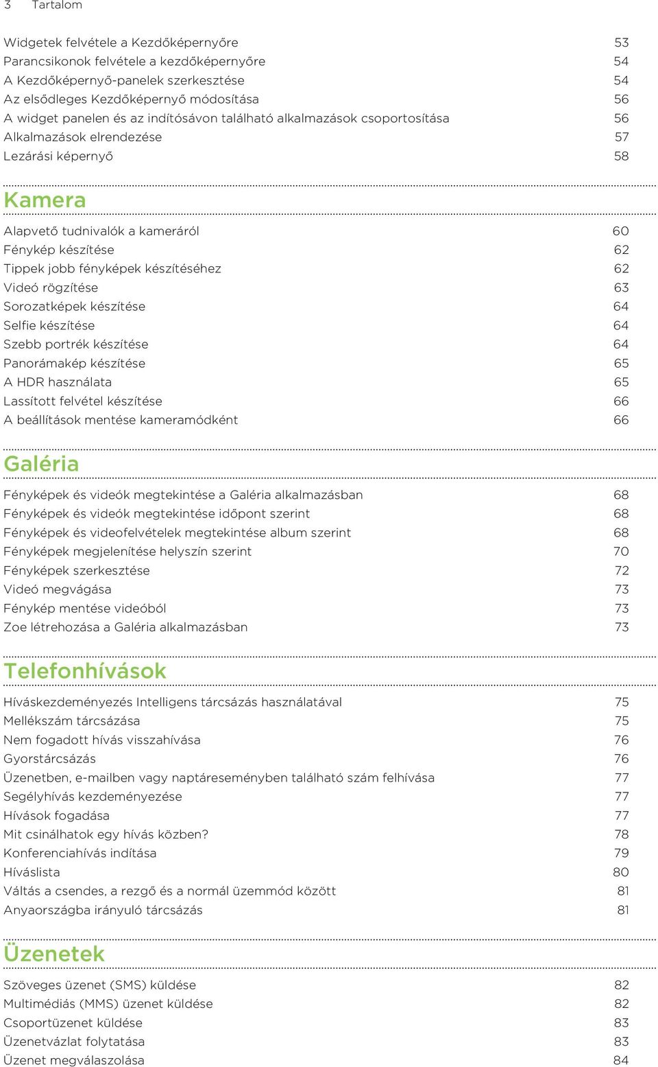 készítéséhez 62 Videó rögzítése 63 Sorozatképek készítése 64 Selfie készítése 64 Szebb portrék készítése 64 Panorámakép készítése 65 A HDR használata 65 Lassított felvétel készítése 66 A beállítások