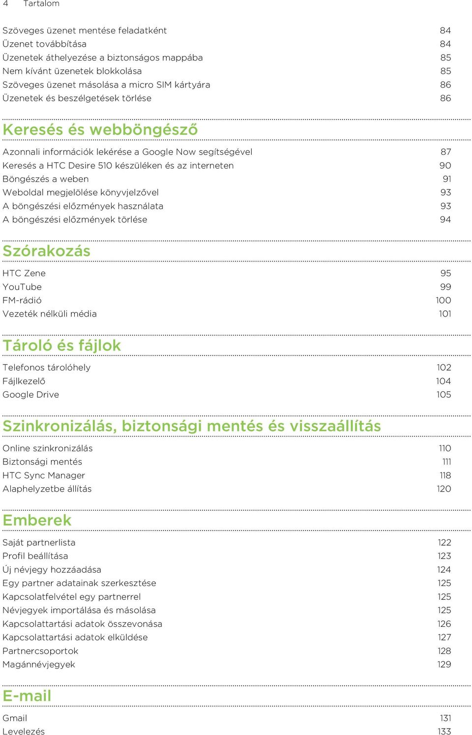 Weboldal megjelölése könyvjelzővel 93 A böngészési előzmények használata 93 A böngészési előzmények törlése 94 Szórakozás HTC Zene 95 YouTube 99 FM-rádió 100 Vezeték nélküli média 101 Tároló és