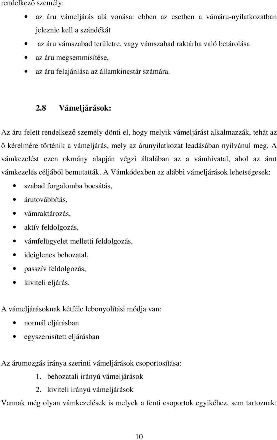 8 Vámeljárások: Az áru felett rendelkez személy dönti el, hogy melyik vámeljárást alkalmazzák, tehát az kérelmére történik a vámeljárás, mely az árunyilatkozat leadásában nyilvánul meg.