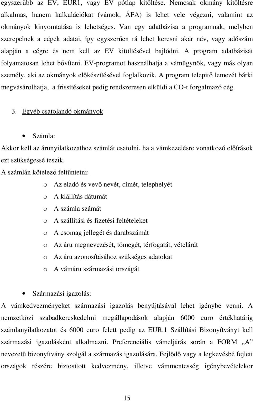 A program adatbázisát folyamatosan lehet bvíteni. EV-programot használhatja a vámügynök, vagy más olyan személy, aki az okmányok elkészítésével foglalkozik.