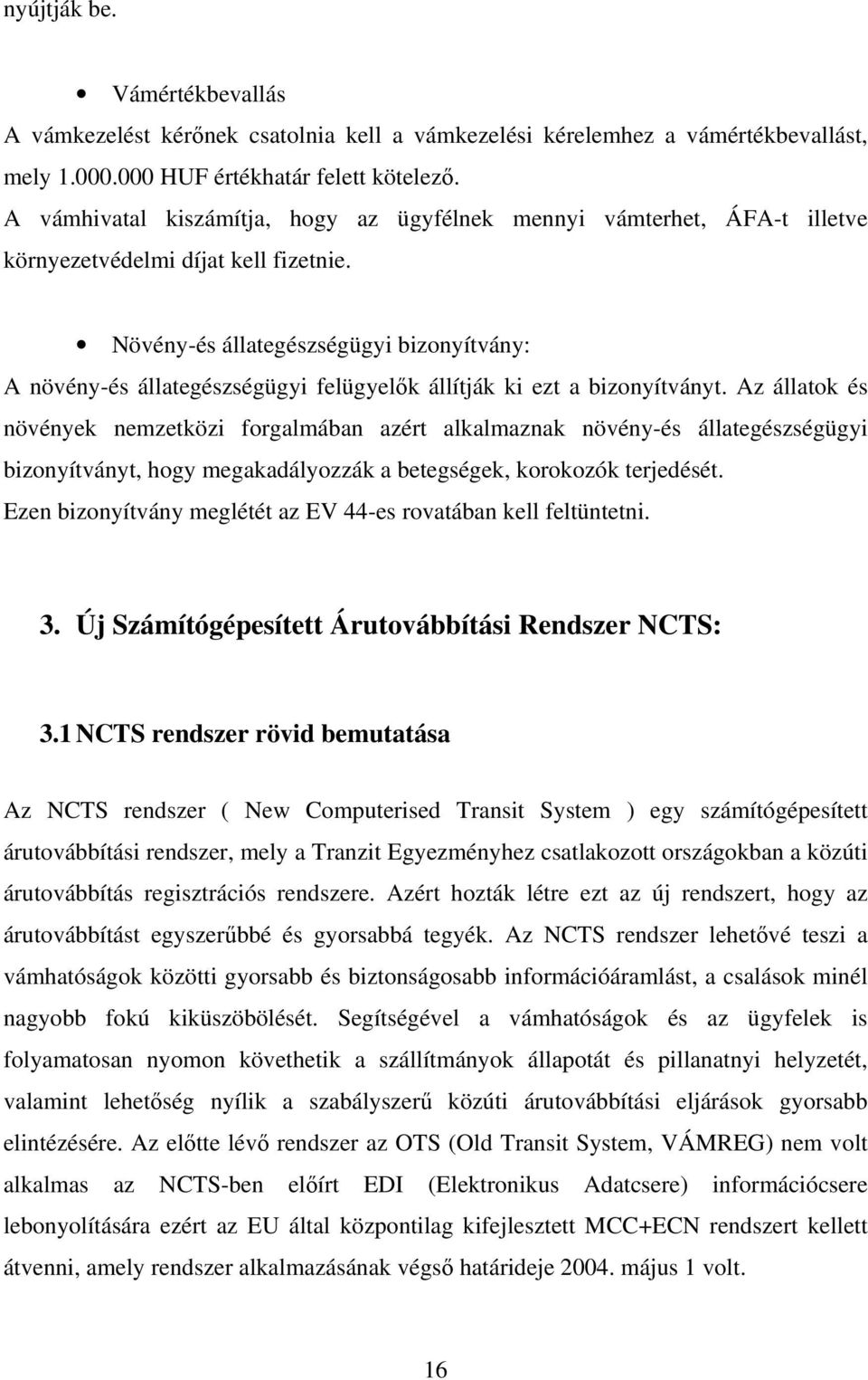 Növény-és állategészségügyi bizonyítvány: A növény-és állategészségügyi felügyelk állítják ki ezt a bizonyítványt.