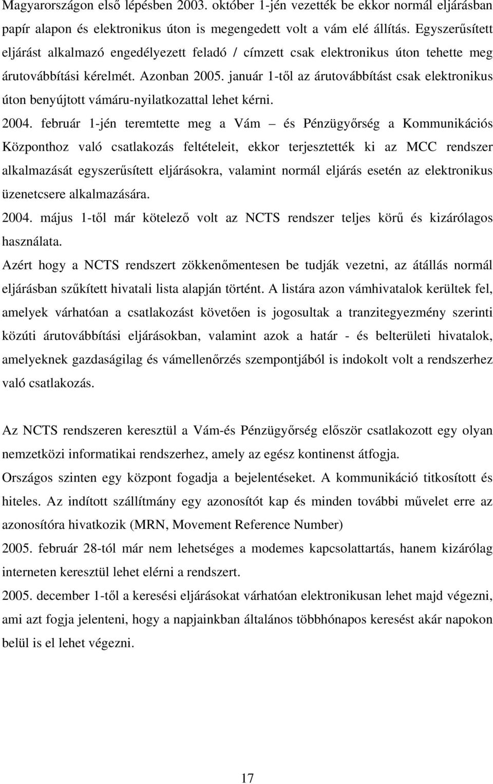 január 1-tl az árutovábbítást csak elektronikus úton benyújtott vámáru-nyilatkozattal lehet kérni. 2004.