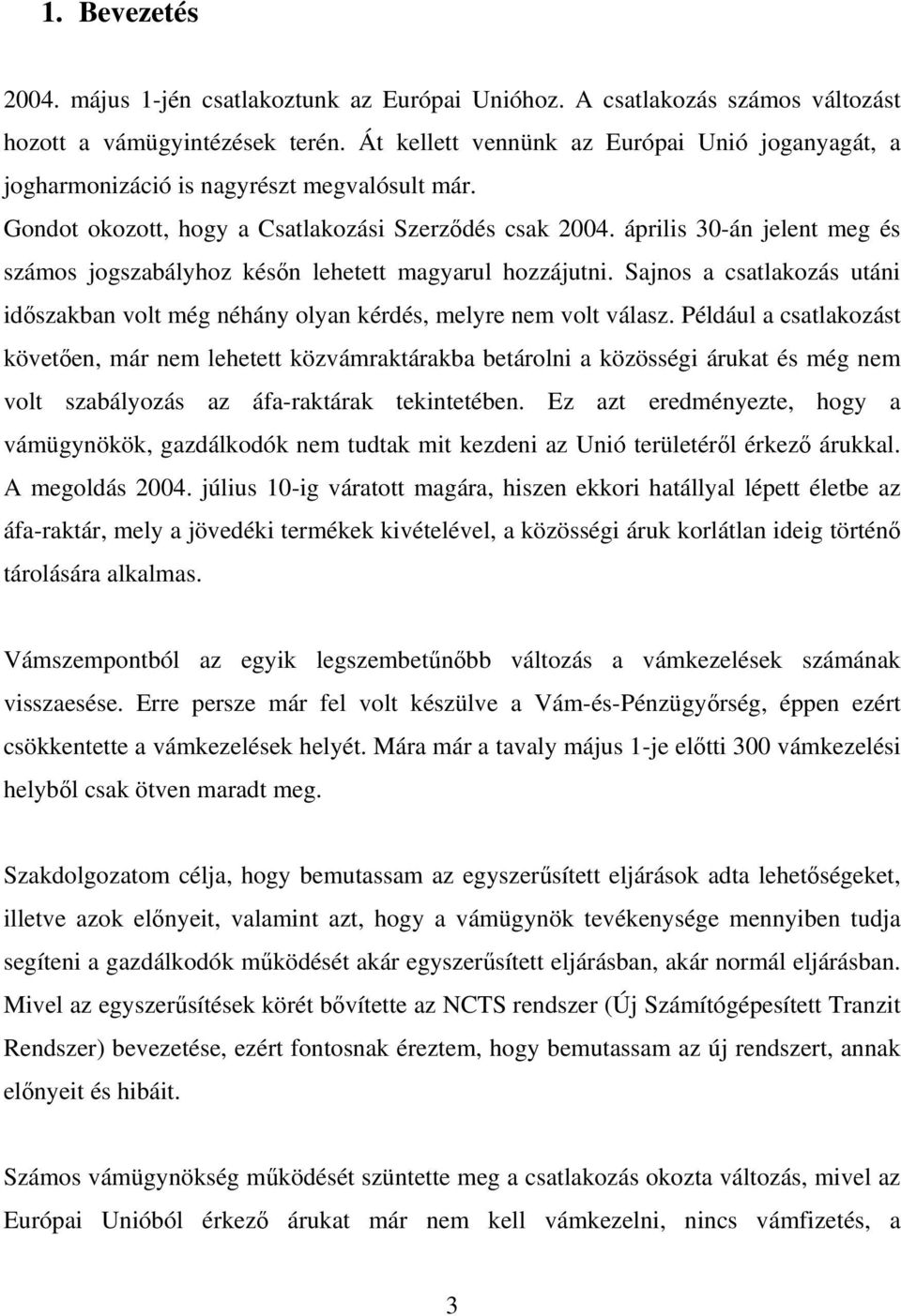 április 30-án jelent meg és számos jogszabályhoz késn lehetett magyarul hozzájutni. Sajnos a csatlakozás utáni idszakban volt még néhány olyan kérdés, melyre nem volt válasz.