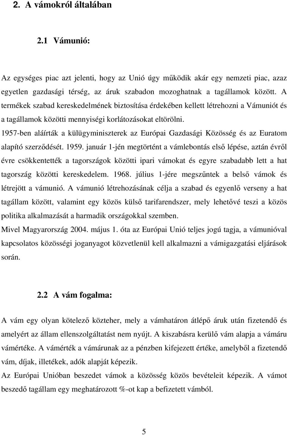 1957-ben aláírták a külügyminiszterek az Európai Gazdasági Közösség és az Euratom alapító szerzdését. 1959.