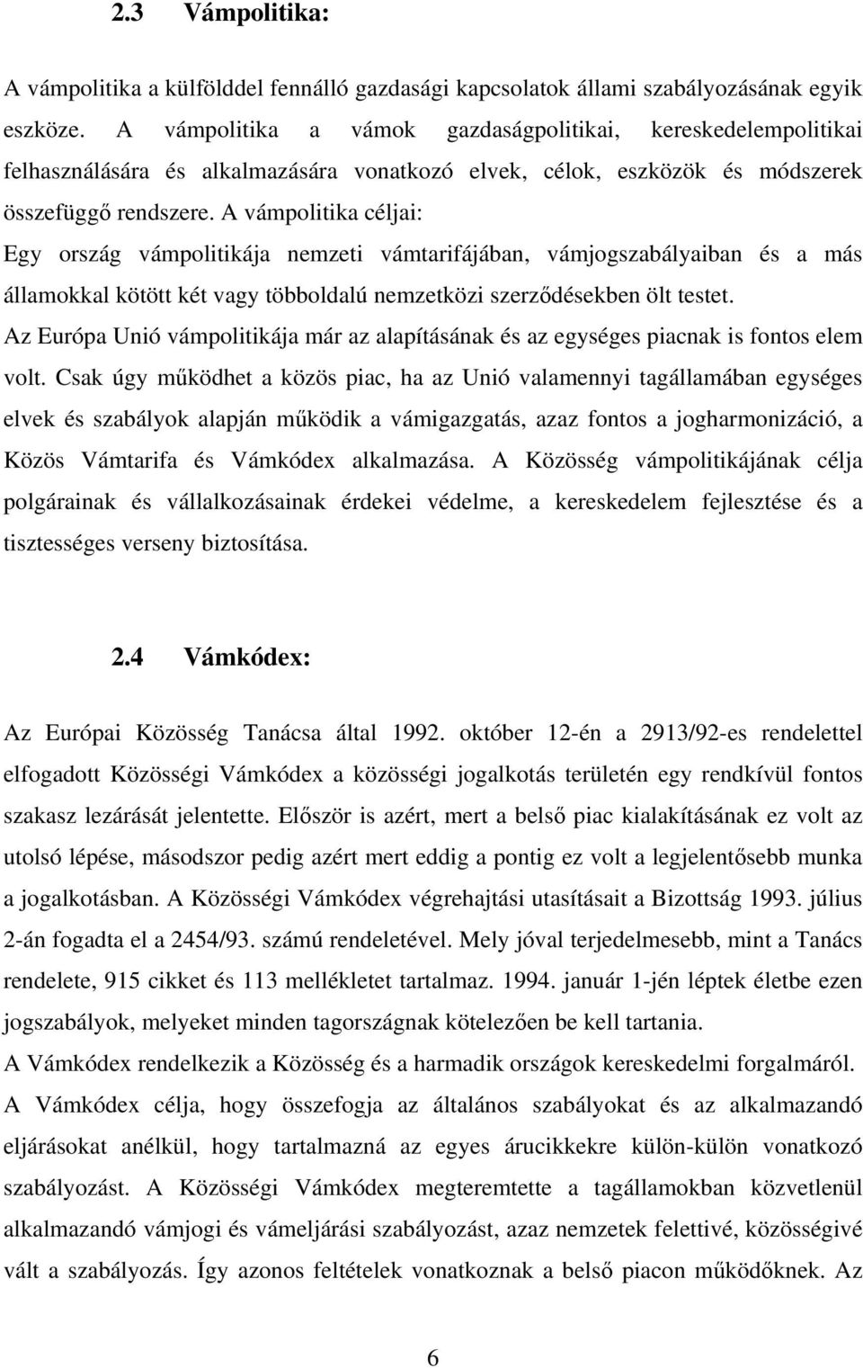 A vámpolitika céljai: Egy ország vámpolitikája nemzeti vámtarifájában, vámjogszabályaiban és a más államokkal kötött két vagy többoldalú nemzetközi szerzdésekben ölt testet.