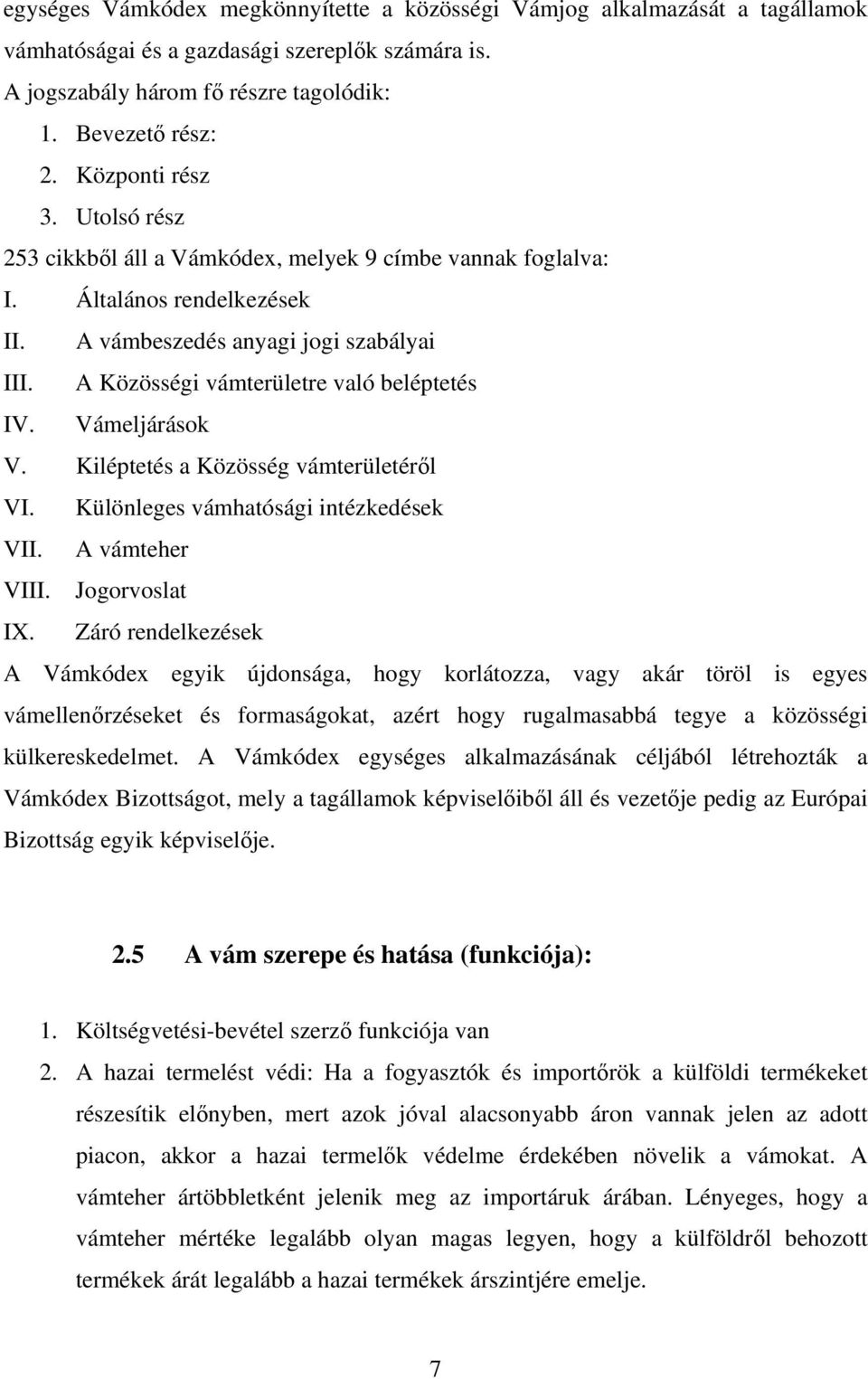 A Közösségi vámterületre való beléptetés IV. Vámeljárások V. Kiléptetés a Közösség vámterületérl VI. Különleges vámhatósági intézkedések VII. A vámteher VIII. Jogorvoslat IX.