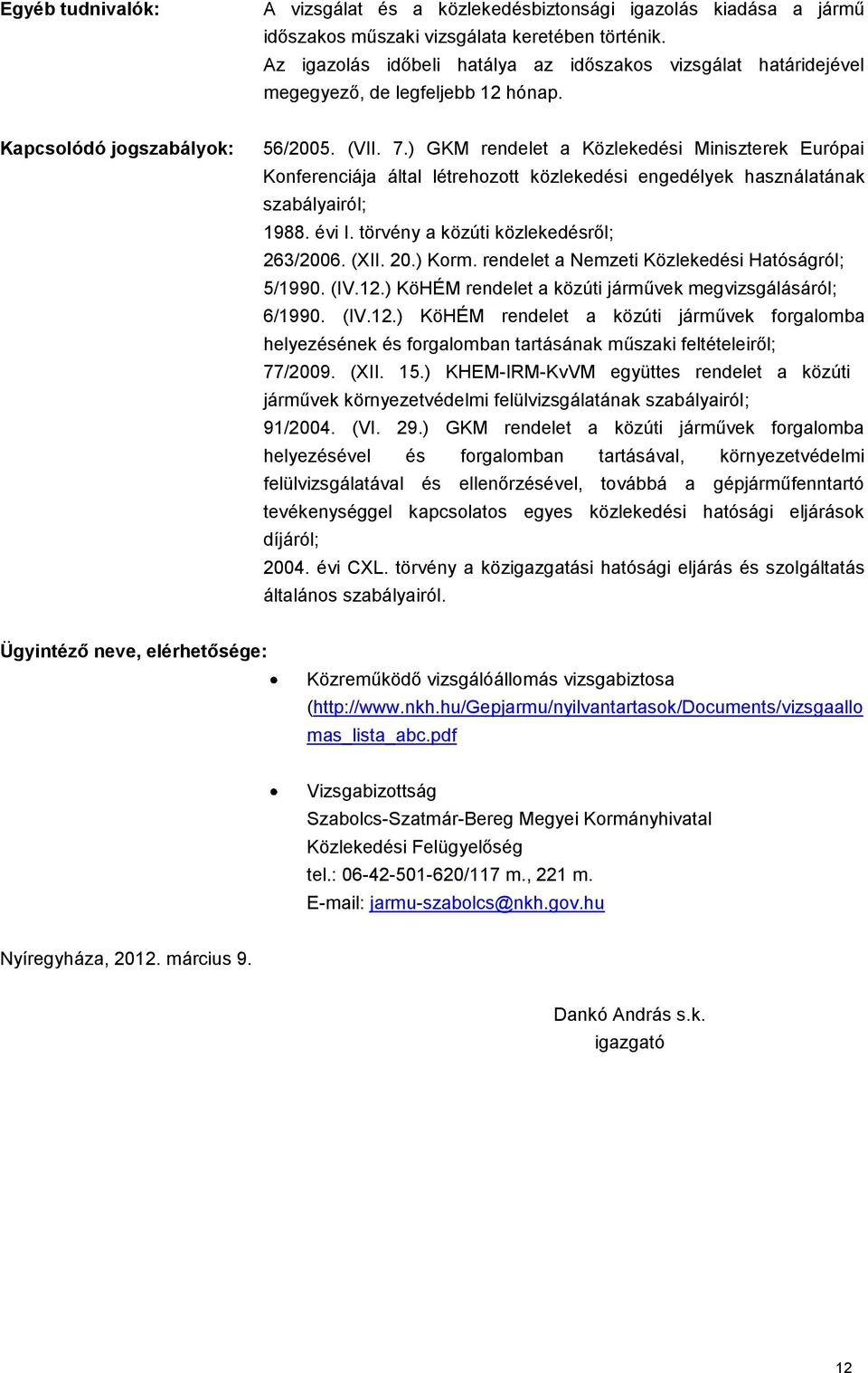 ) GKM rendelet a Közlekedési Miniszterek Európai Konferenciája által létrehozott közlekedési engedélyek használatának szabályairól; 1988. évi I. törvény a közúti közlekedésről; 263/2006. (XII. 20.