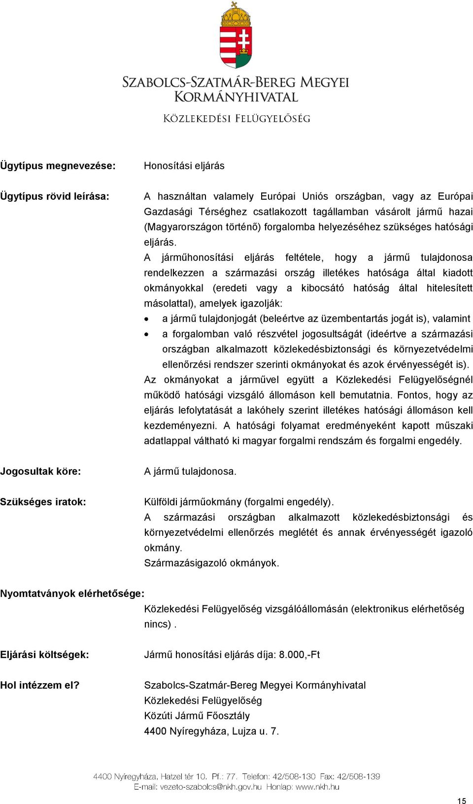 A járműhonosítási eljárás feltétele, hogy a jármű tulajdonosa rendelkezzen a származási ország illetékes hatósága által kiadott okmányokkal (eredeti vagy a kibocsátó hatóság által hitelesített