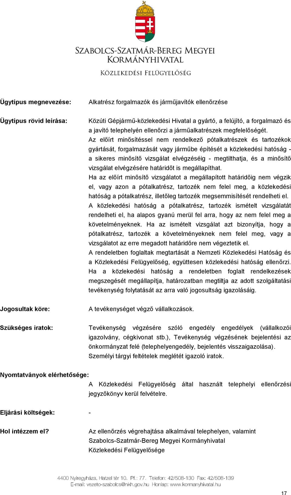 Az előírt minősítéssel nem rendelkező pótalkatrészek és tartozékok gyártását, forgalmazását vagy járműbe építését a közlekedési hatóság - a sikeres minősítő vizsgálat elvégzéséig - megtilthatja, és a